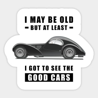 I May Be Old But At Least I Got To See The Good Cars - Funny Car Quote Sticker